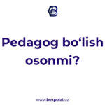 PEDAGOG BOʻLISH OSONMI?