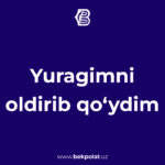 YURAGIMNI OLDIRIB QOʻYDIM
