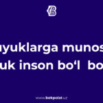 BUYUKLARGA MUNOSIB BUYUK INSON BO‘L BOLAM