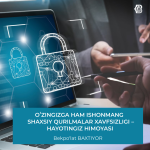 OʻZINGIZGA HAM ISHONMANG SHAXSIY QURILMALAR XAVFSIZLIGI – HAYOTINGIZ HIMOYASI