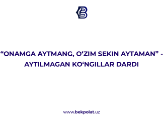 “ONAMGA AYTMANG, O‘ZIM SEKIN AYTAMAN” – AYTILMAGAN KO‘NGILLAR DARDI