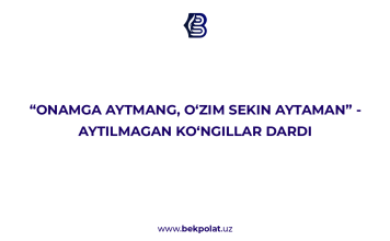 “ONAMGA AYTMANG, O‘ZIM SEKIN AYTAMAN” – AYTILMAGAN KO‘NGILLAR DARDI